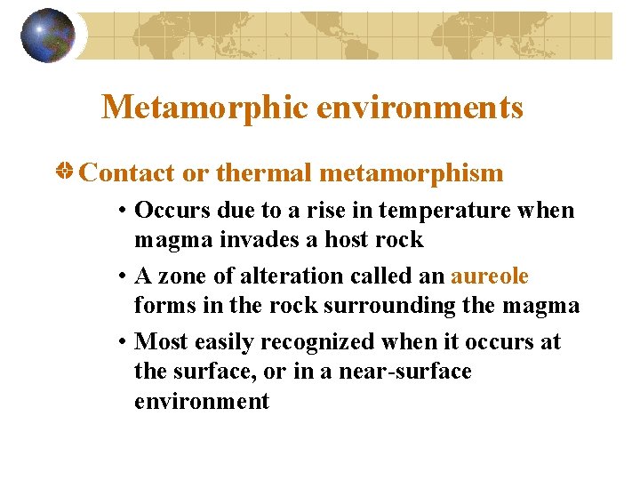 Metamorphic environments Contact or thermal metamorphism • Occurs due to a rise in temperature