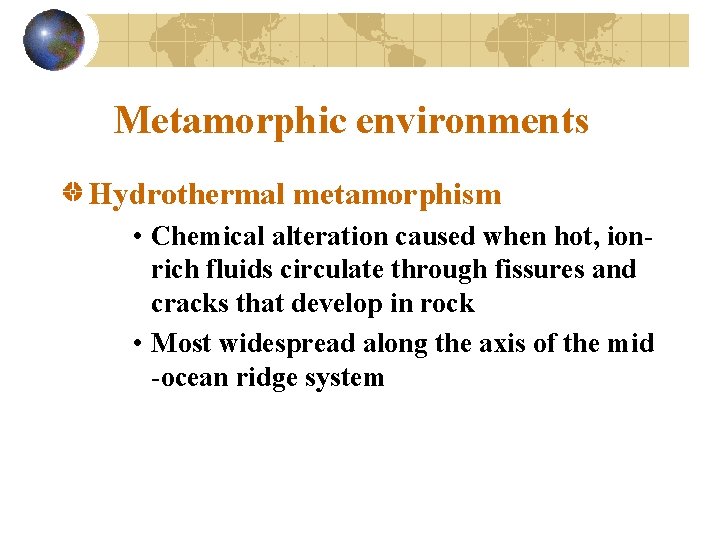 Metamorphic environments Hydrothermal metamorphism • Chemical alteration caused when hot, ionrich fluids circulate through