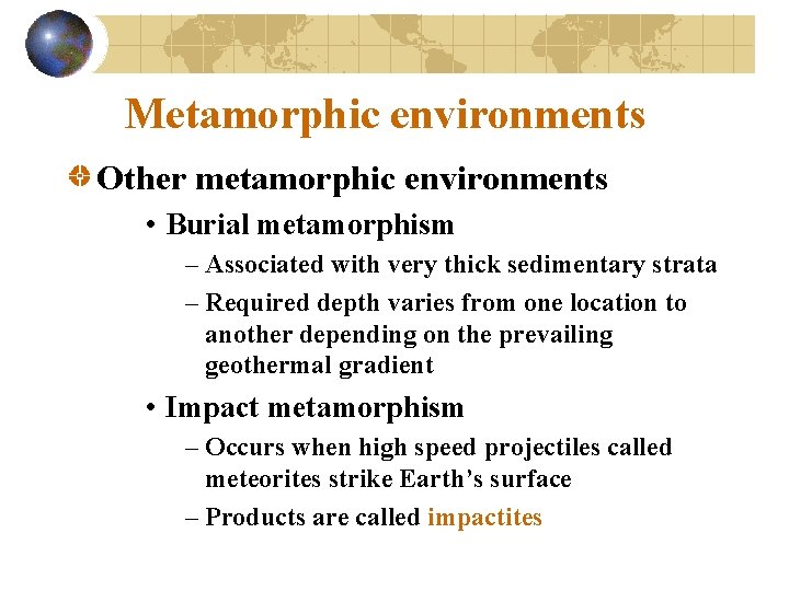 Metamorphic environments Other metamorphic environments • Burial metamorphism – Associated with very thick sedimentary