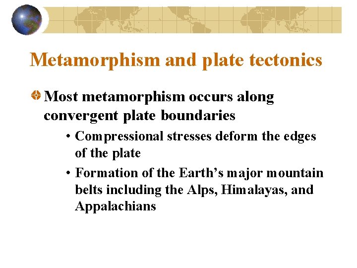 Metamorphism and plate tectonics Most metamorphism occurs along convergent plate boundaries • Compressional stresses