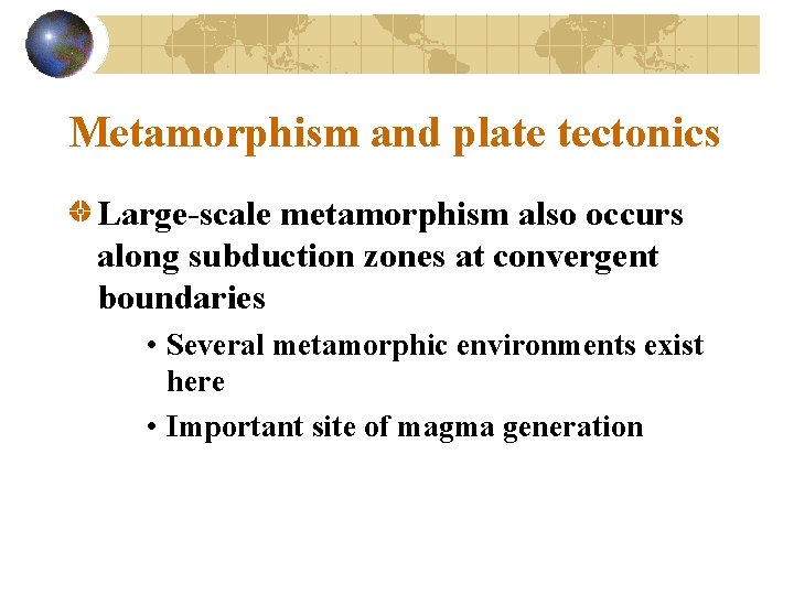 Metamorphism and plate tectonics Large-scale metamorphism also occurs along subduction zones at convergent boundaries