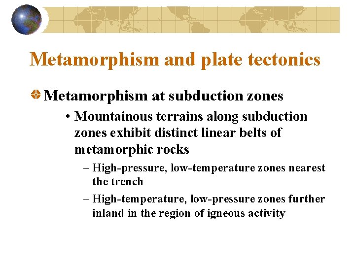 Metamorphism and plate tectonics Metamorphism at subduction zones • Mountainous terrains along subduction zones