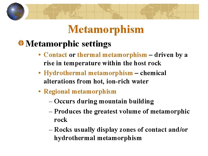 Metamorphism Metamorphic settings • Contact or thermal metamorphism – driven by a rise in
