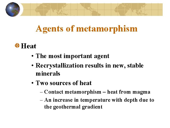 Agents of metamorphism Heat • The most important agent • Recrystallization results in new,