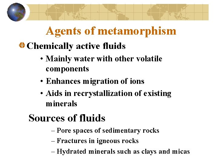 Agents of metamorphism Chemically active fluids • Mainly water with other volatile components •