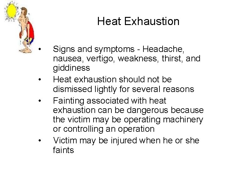 Heat Exhaustion • • Signs and symptoms - Headache, nausea, vertigo, weakness, thirst, and