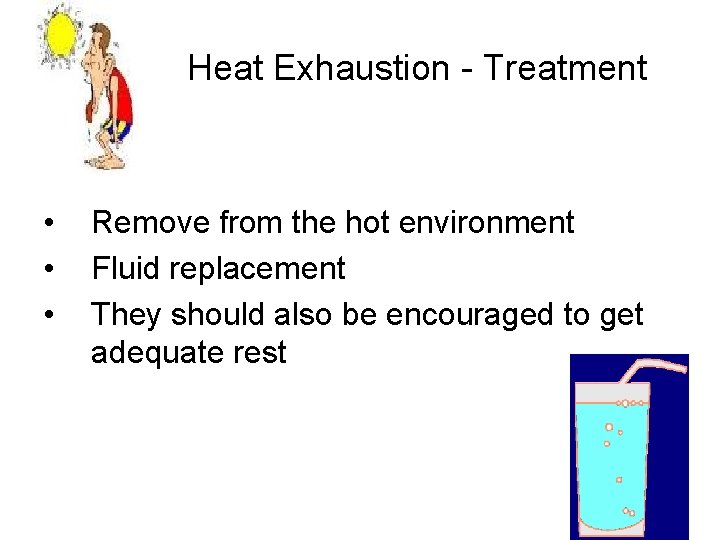Heat Exhaustion - Treatment • • • Remove from the hot environment Fluid replacement