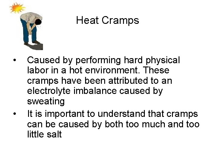 Heat Cramps • • Caused by performing hard physical labor in a hot environment.