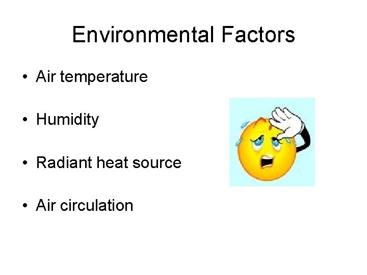 Environmental Factors • Air temperature • Humidity • Radiant heat source • Air circulation