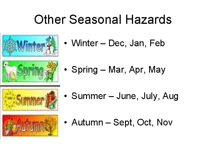 Other Seasonal Hazards • Winter – Dec, Jan, Feb • Spring – Mar, Apr,