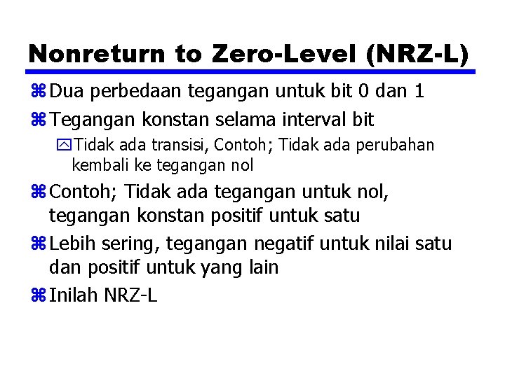 Nonreturn to Zero-Level (NRZ-L) z Dua perbedaan tegangan untuk bit 0 dan 1 z