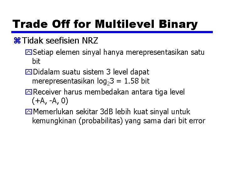 Trade Off for Multilevel Binary z Tidak seefisien NRZ y. Setiap elemen sinyal hanya