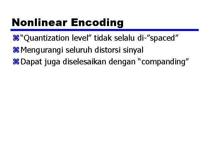Nonlinear Encoding z “Quantization level” tidak selalu di-”spaced” z Mengurangi seluruh distorsi sinyal z