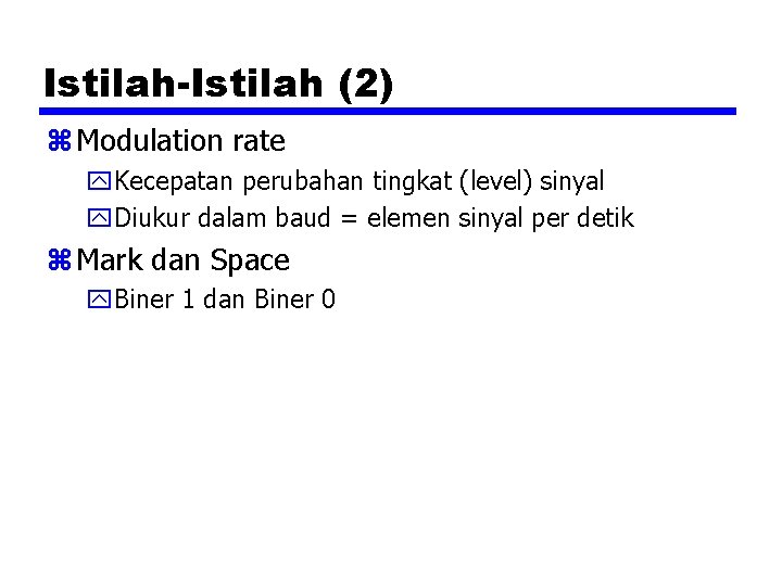 Istilah-Istilah (2) z Modulation rate y. Kecepatan perubahan tingkat (level) sinyal y. Diukur dalam