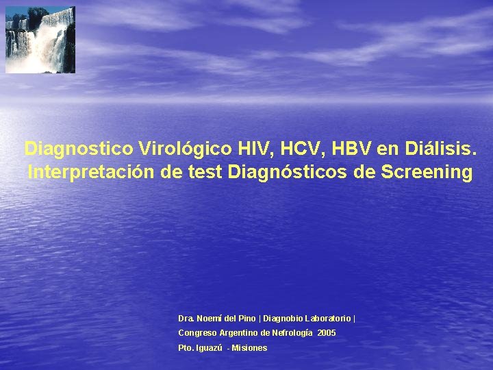 Diagnostico Virológico HIV, HCV, HBV en Diálisis. Interpretación de test Diagnósticos de Screening Dra.