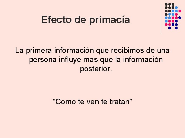Efecto de primacía La primera información que recibimos de una persona influye mas que Efecto de primacía La primera información que recibimos de una persona influye mas que
