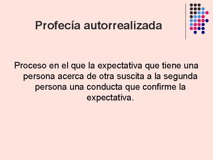 Profecía autorrealizada Proceso en el que la expectativa que tiene una persona acerca de Profecía autorrealizada Proceso en el que la expectativa que tiene una persona acerca de