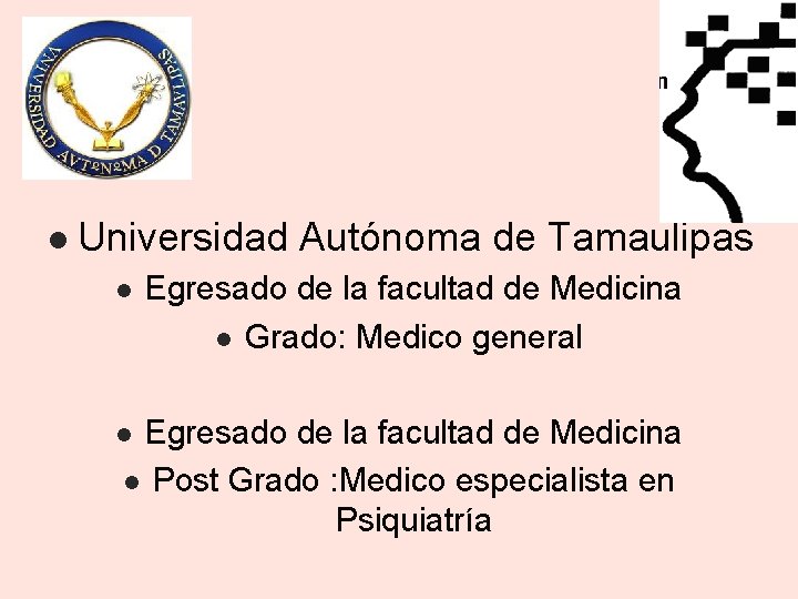l Universidad Autónoma de Tamaulipas l Egresado de la facultad de Medicina l Grado: l Universidad Autónoma de Tamaulipas l Egresado de la facultad de Medicina l Grado: