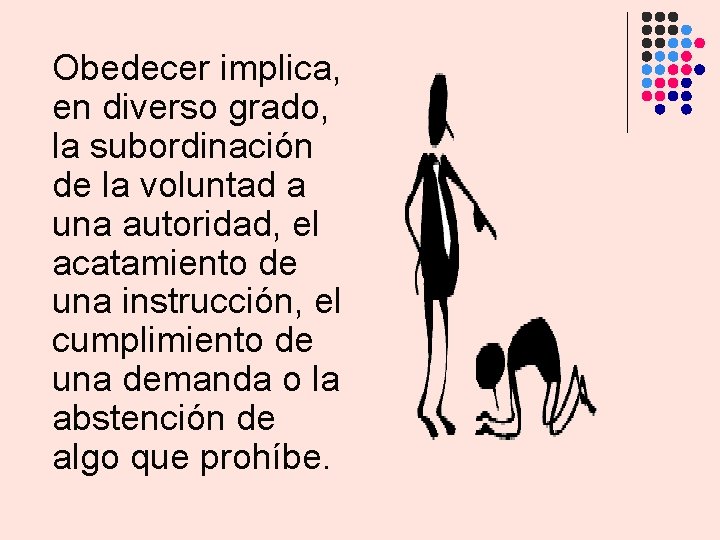 Obedecer implica, en diverso grado, la subordinación de la voluntad a una autoridad, el Obedecer implica, en diverso grado, la subordinación de la voluntad a una autoridad, el