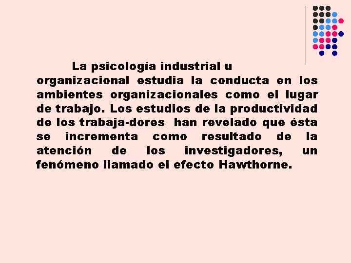 La psicología industrial u organizacional estudia la conducta en los ambientes organizacionales como el La psicología industrial u organizacional estudia la conducta en los ambientes organizacionales como el