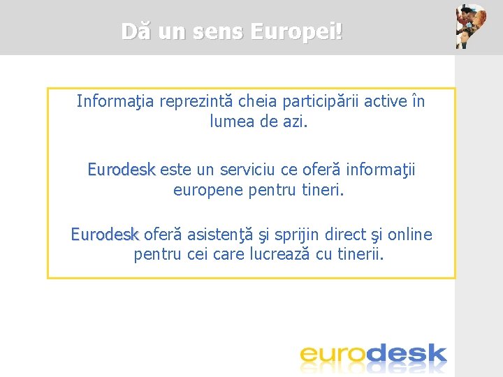 Dă un sens Europei! Informaţia reprezintă cheia participării active în lumea de azi. Eurodesk