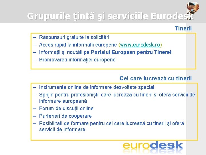 Grupurile ţintă şi serviciile Eurodesk Tinerii – – Răspunsuri gratuite la solicitări Acces rapid
