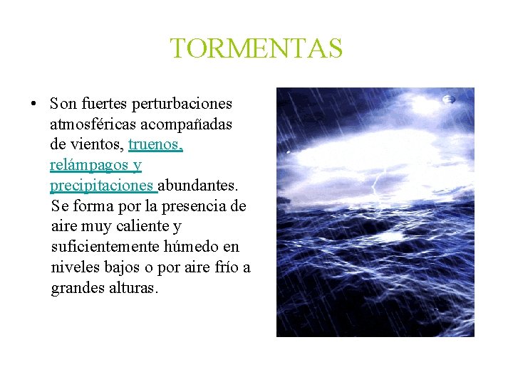 TORMENTAS • Son fuertes perturbaciones atmosféricas acompañadas de vientos, truenos, relámpagos y precipitaciones abundantes.