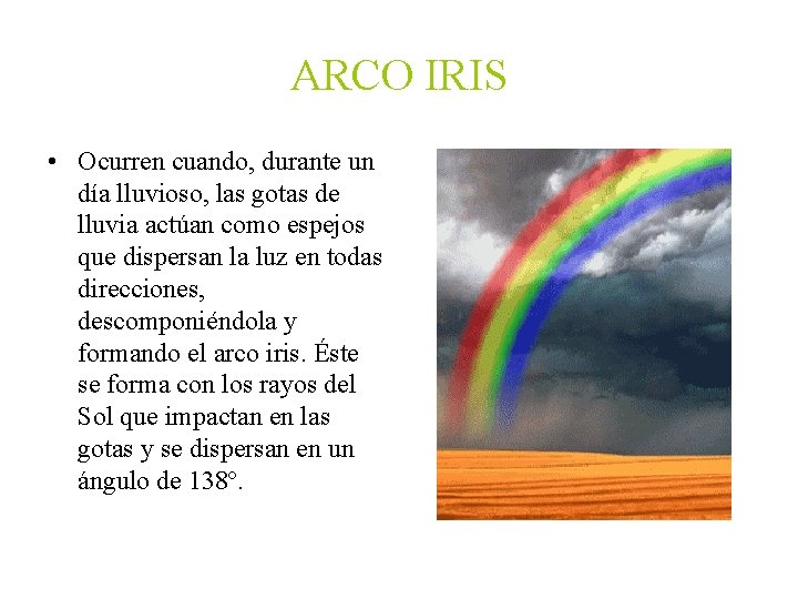 ARCO IRIS • Ocurren cuando, durante un día lluvioso, las gotas de lluvia actúan