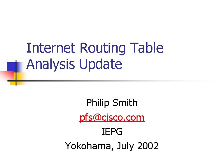 Internet Routing Table Analysis Update Philip Smith pfs@cisco. com IEPG Yokohama, July 2002 