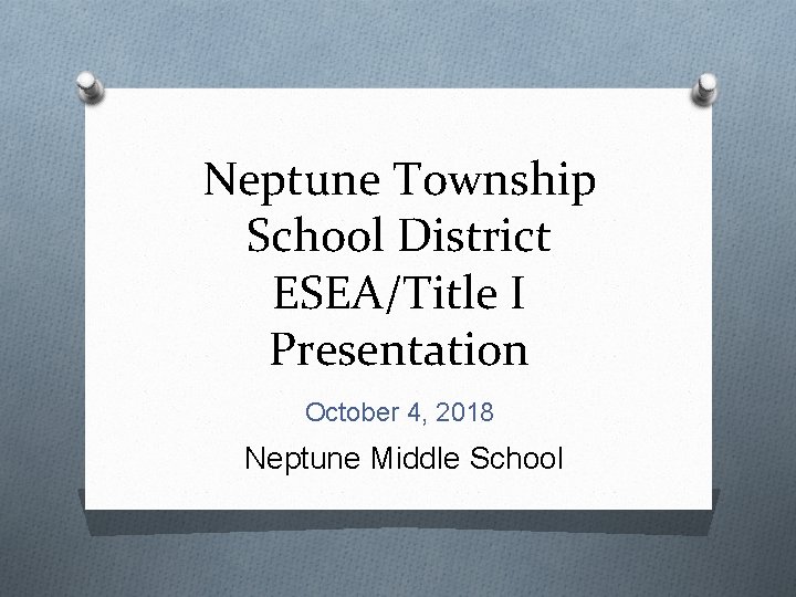 Neptune Township School District ESEA/Title I Presentation October 4, 2018 Neptune Middle School 