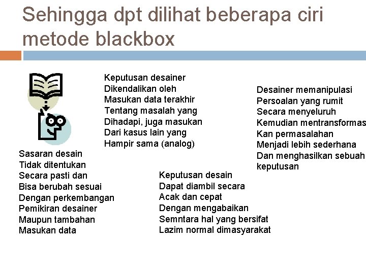 Sehingga dpt dilihat beberapa ciri metode blackbox Keputusan desainer Dikendalikan oleh Masukan data terakhir