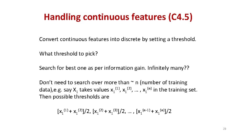 Handling continuous features (C 4. 5) Convert continuous features into discrete by setting a