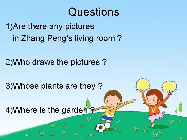 Questions 1)Are there any pictures in Zhang Peng’s living room ? 2)Who draws the