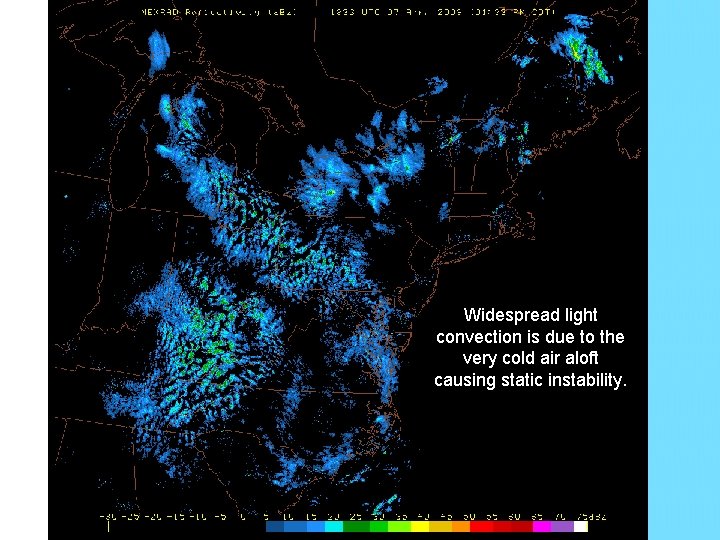 Widespread light convection is due to the very cold air aloft causing static instability.