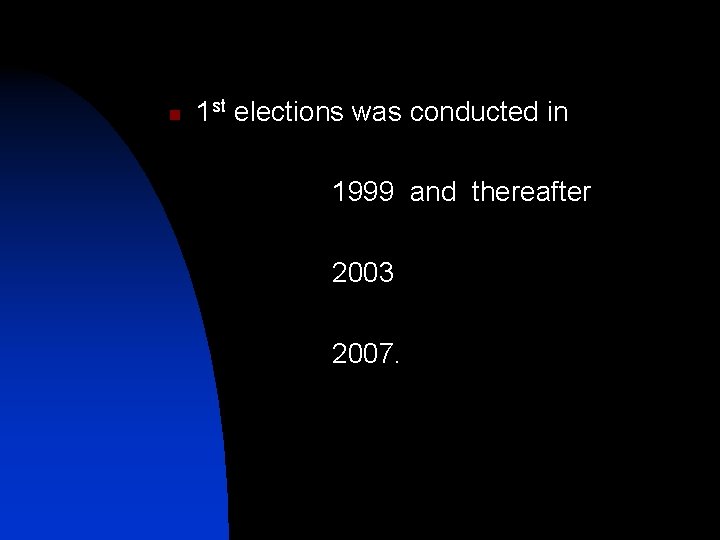 n 1 st elections was conducted in 1999 and thereafter 2003 2007. 