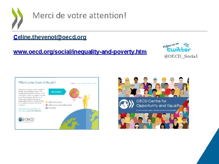 Merci de votre attention! Celine. thevenot@oecd. org www. oecd. org/social/inequality-and-poverty. htm @OECD_Social 