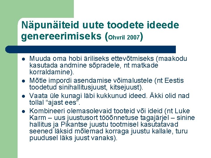 Näpunäiteid uute toodete ideede genereerimiseks (Ohvril 2007) l l Muuda oma hobi äriliseks ettevõtmiseks