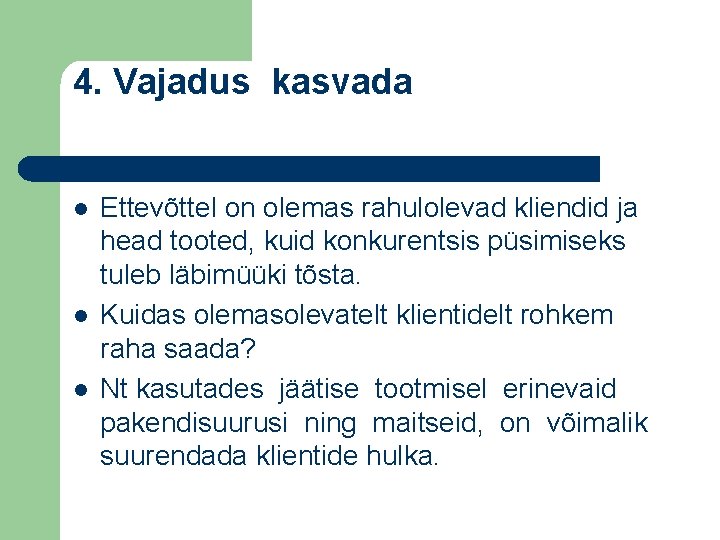 4. Vajadus kasvada l l l Ettevõttel on olemas rahulolevad kliendid ja head tooted,