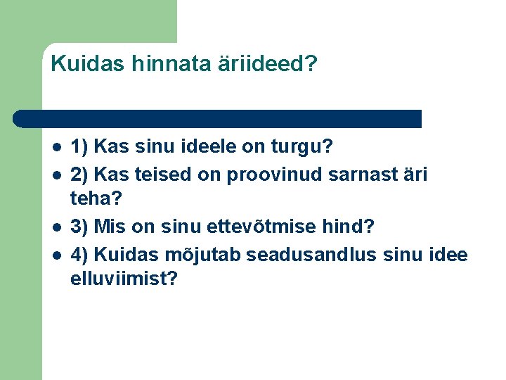Kuidas hinnata äriideed? l l 1) Kas sinu ideele on turgu? 2) Kas teised
