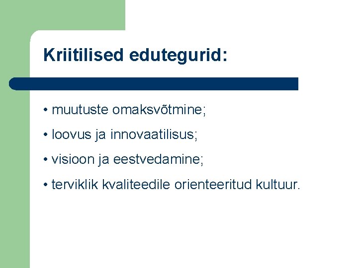 Kriitilised edutegurid: • muutuste omaksvõtmine; • loovus ja innovaatilisus; • visioon ja eestvedamine; •