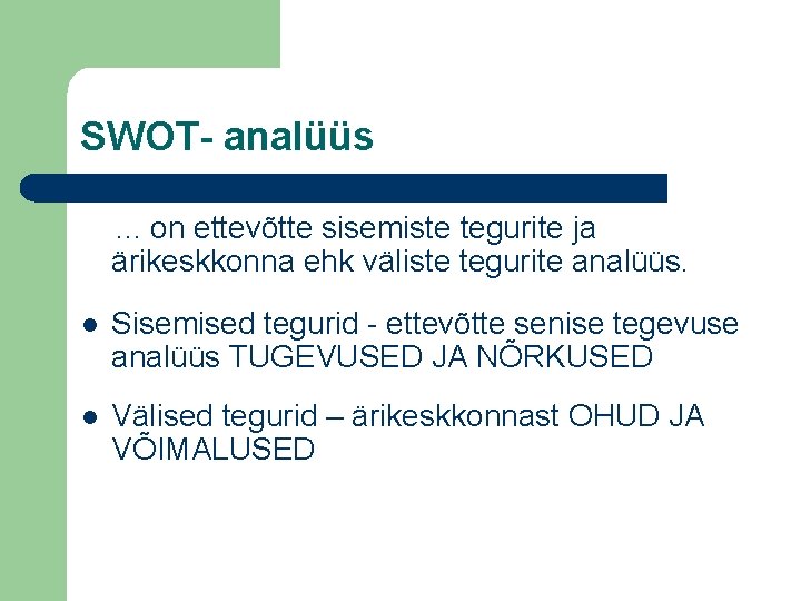 SWOT- analüüs . . . on ettevõtte sisemiste tegurite ja ärikeskkonna ehk väliste tegurite