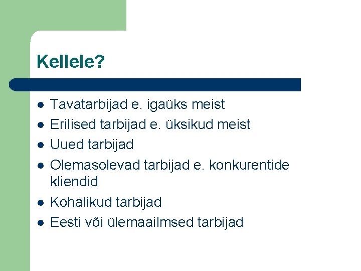 Kellele? l l l Tavatarbijad e. igaüks meist Erilised tarbijad e. üksikud meist Uued