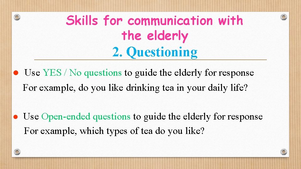 Skills for communication with the elderly 2. Questioning Use YES / No questions to