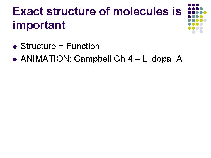 Exact structure of molecules is important l l Structure = Function ANIMATION: Campbell Ch