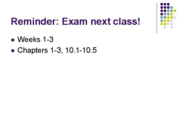 Reminder: Exam next class! l l Weeks 1 -3 Chapters 1 -3, 10. 1