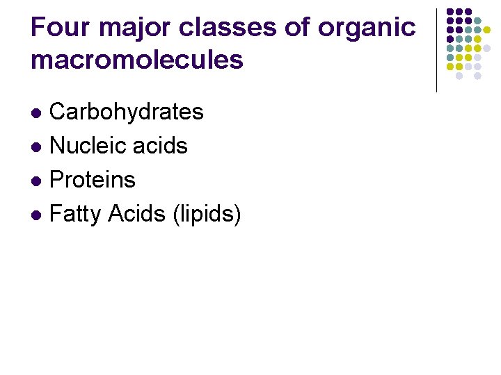 Four major classes of organic macromolecules Carbohydrates l Nucleic acids l Proteins l Fatty