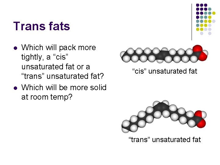 Trans fats l l Which will pack more tightly, a “cis” unsaturated fat or