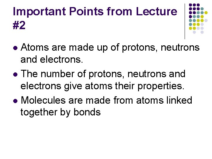 Important Points from Lecture #2 Atoms are made up of protons, neutrons and electrons.