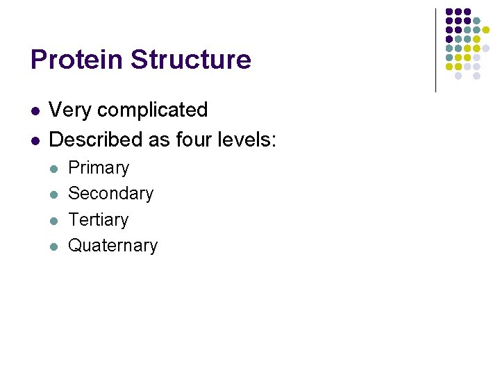 Protein Structure l l Very complicated Described as four levels: l l Primary Secondary