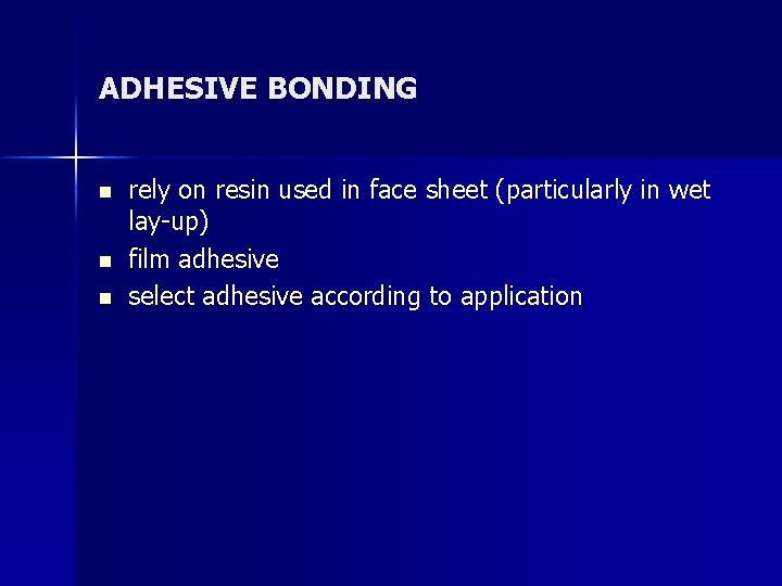 ADHESIVE BONDING n n n rely on resin used in face sheet (particularly in
